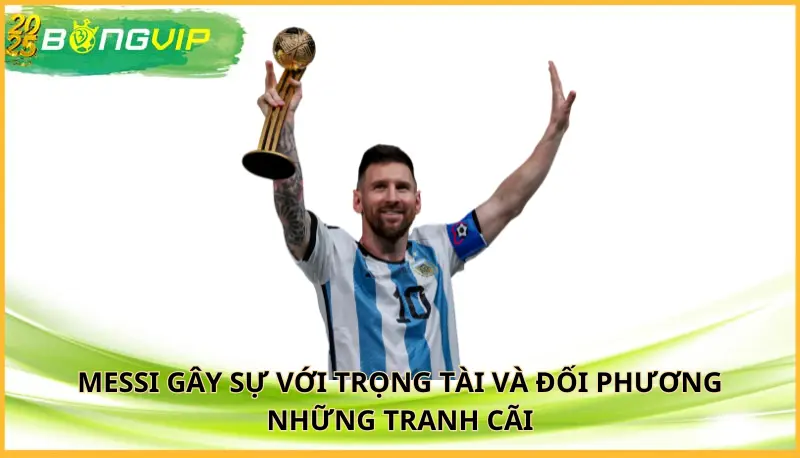 Messi gây sự với trọng tài và đối phương