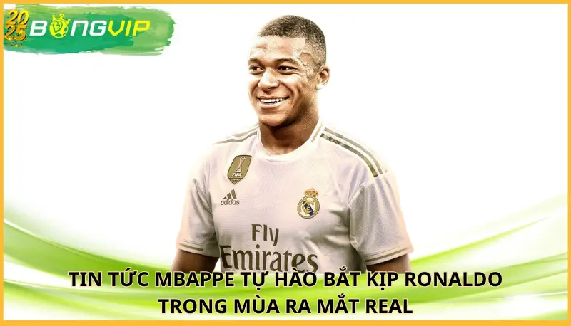 Mbappe tự hào bắt kịp Ronaldo trong mùa ra mắt Real