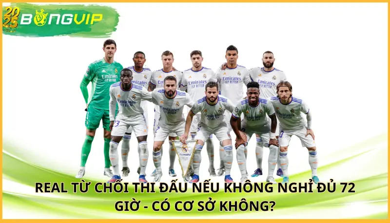 Real từ chối thi đấu nếu không nghỉ đủ 72 giờ