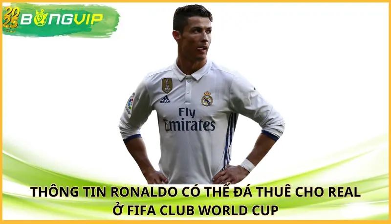 Ronaldo có thể đá thuê cho Real ở FIFA Club World Cup