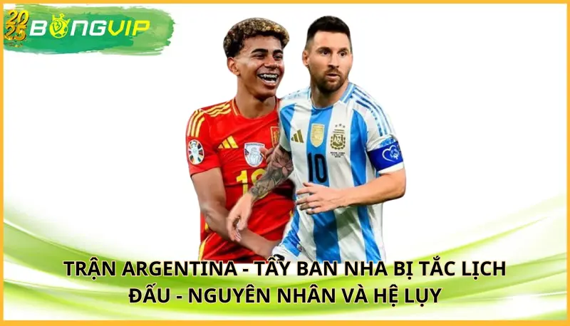 trận Argentina - Tây Ban Nha bị tắc lịch đấu